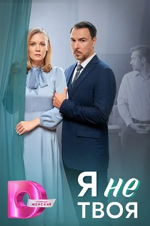 Я не твоя (Сериал 2024)